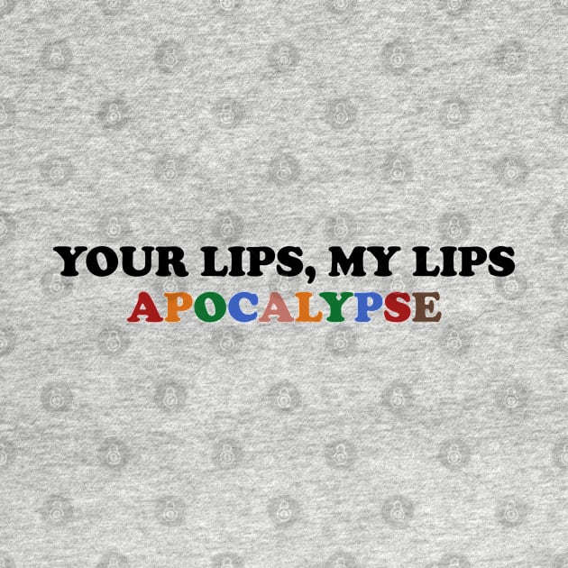 Your lips my lips apocalypse by Futiletees